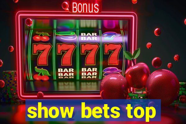 show bets top